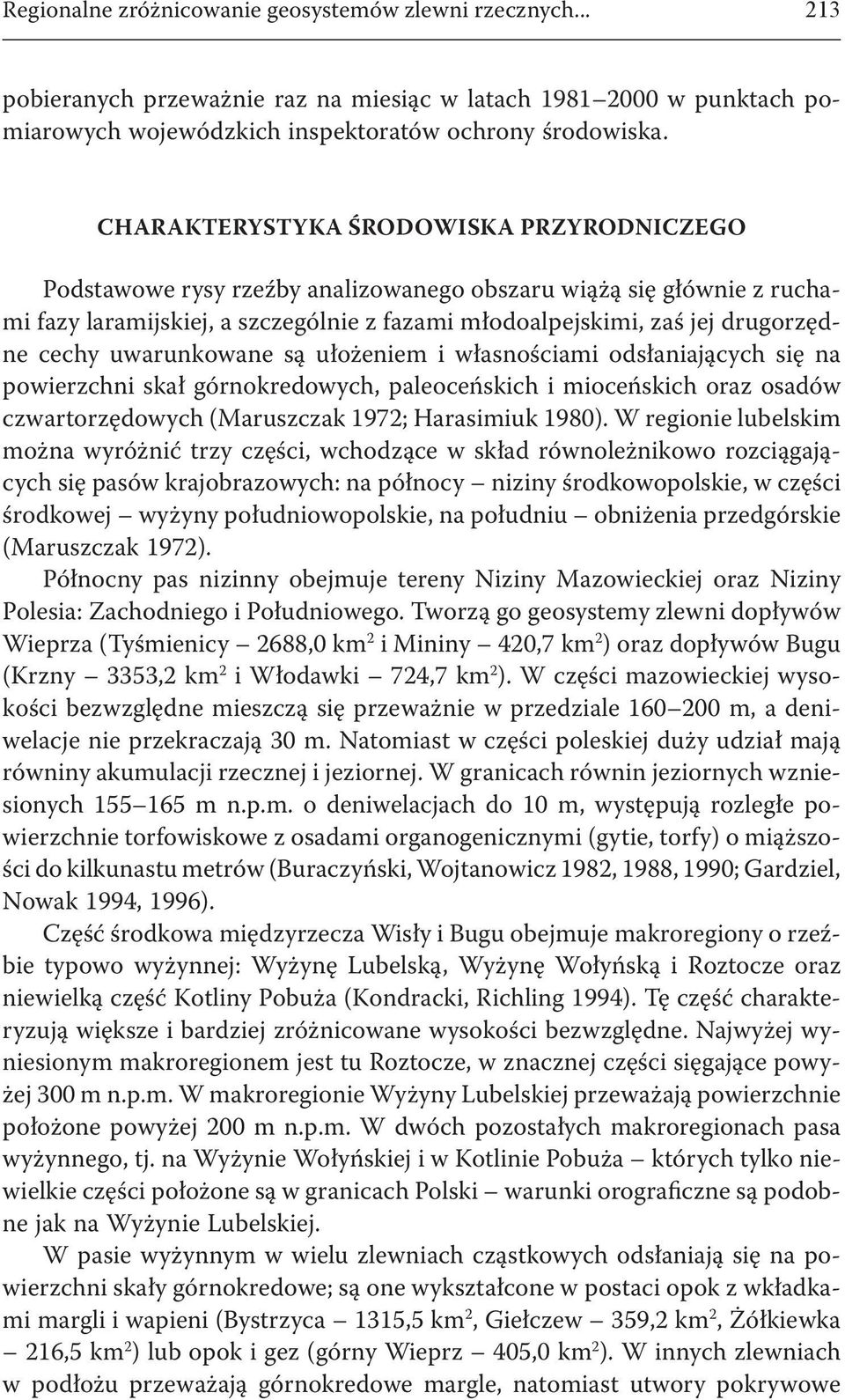 uwarunkowane są ułożeniem i własnościami odsłaniających się na powierzchni skał górnokredowych, paleoceńskich i mioceńskich oraz osadów czwartorzędowych (Maruszczak 1972; Harasimiuk 1980).