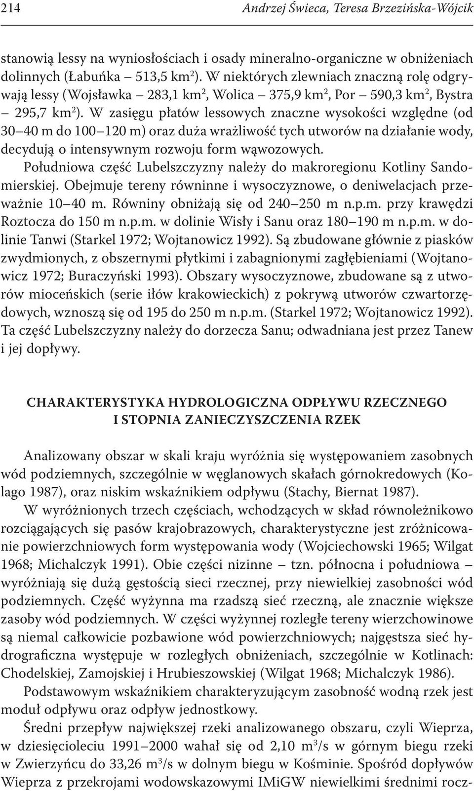 W zasięgu płatów lessowych znaczne wysokości względne (od 30 40 m do 100 120 m) oraz duża wrażliwość tych utworów na działanie wody, decydują o intensywnym rozwoju form wąwozowych.