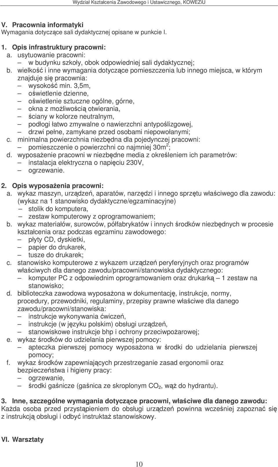 3,5m, owietlenie sztuczne ogólne, górne, okna z moliwoci otwierania, ciany w kolorze neutralnym, podłogi łatwo zmywalne o nawierzchni antypolizgowej, drzwi pełne, zamykane przed osobami