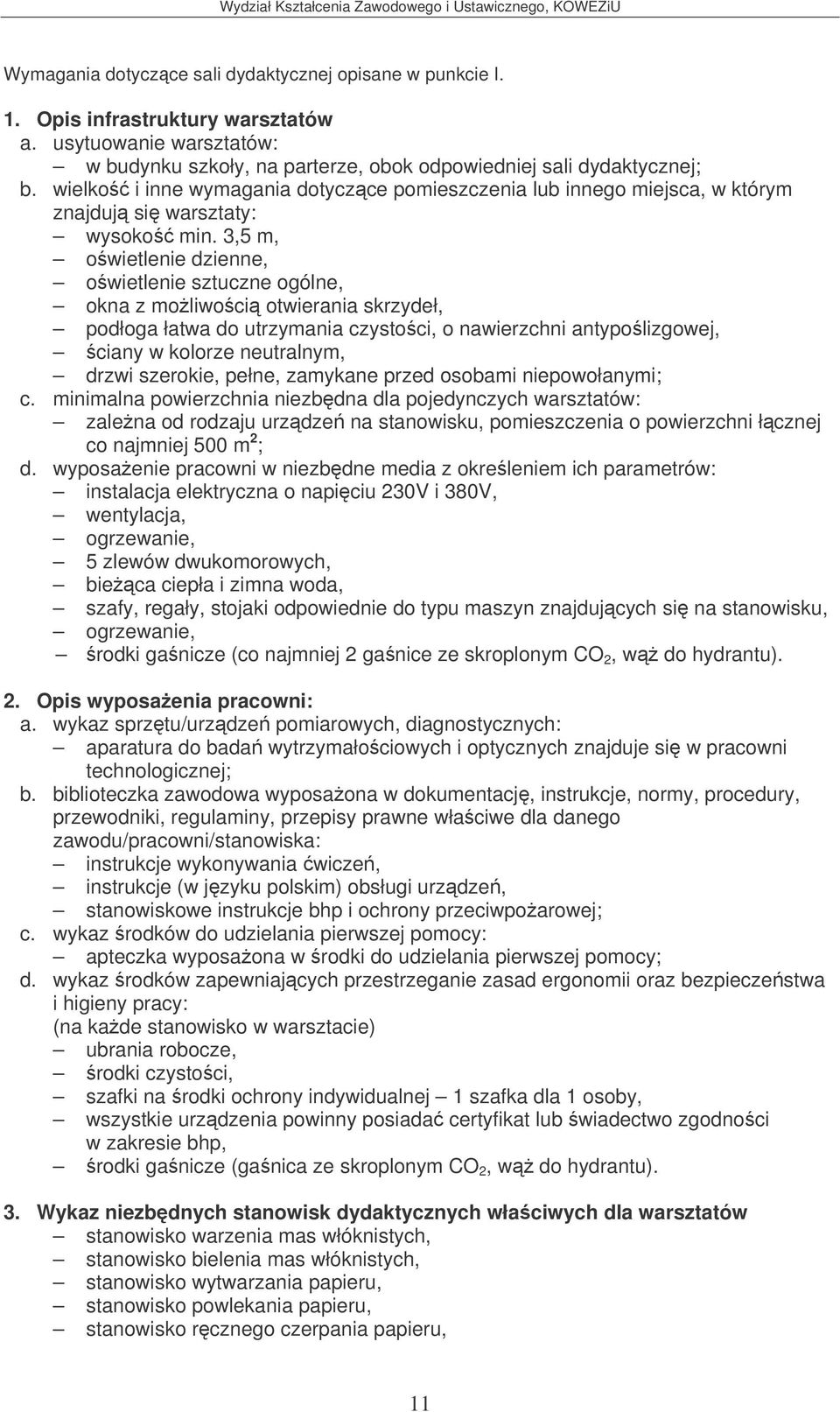 3,5 m, owietlenie sztuczne ogólne, okna z moliwoci otwierania skrzydeł, podłoga łatwa do utrzymania czystoci, o nawierzchni antypolizgowej, ciany w kolorze neutralnym, drzwi szerokie, pełne, zamykane