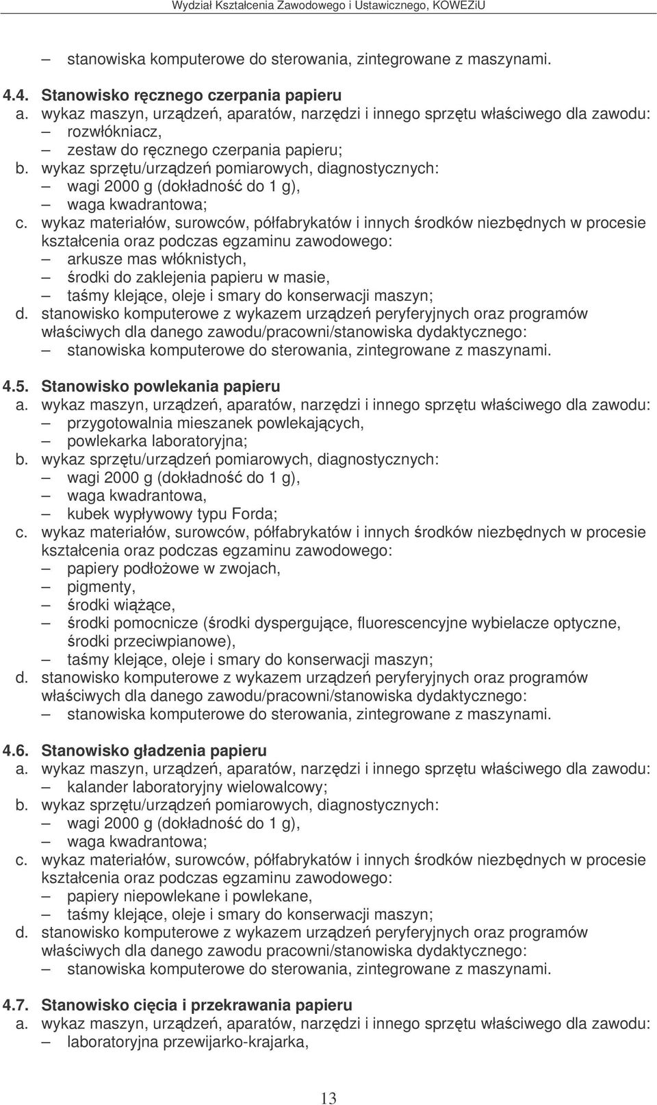 Stanowisko powlekania papieru przygotowalnia mieszanek powlekajcych, powlekarka laboratoryjna; waga kwadrantowa, kubek wypływowy typu Forda; papiery podłoowe w zwojach, pigmenty, rodki wice, rodki