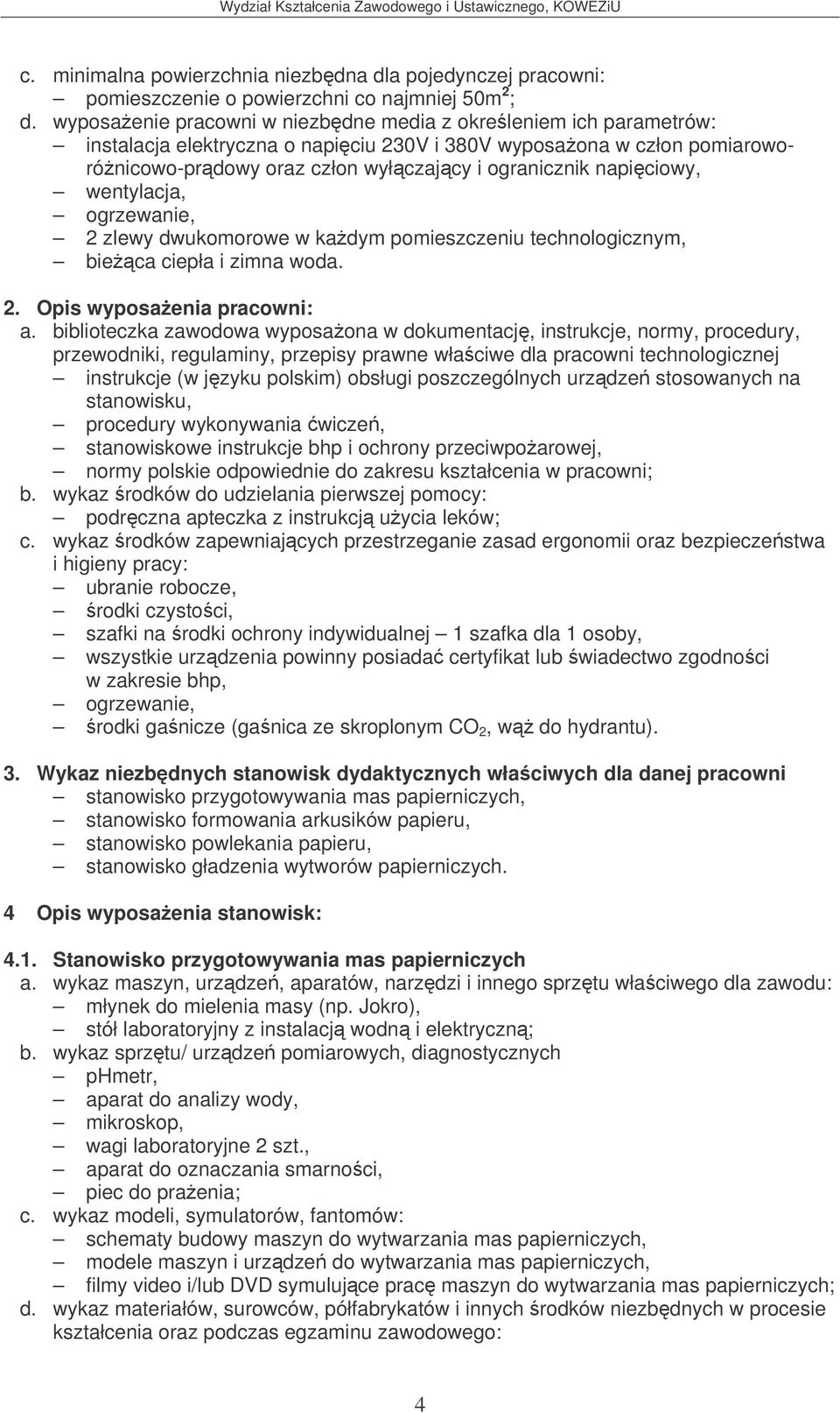 wentylacja, 2 zlewy dwukomorowe w kadym pomieszczeniu technologicznym, bieca ciepła i zimna woda. 2. Opis wyposaenia pracowni: a.
