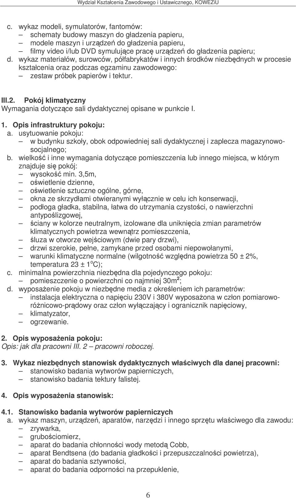 usytuowanie pokoju: w budynku szkoły, obok odpowiedniej sali dydaktycznej i zaplecza magazynowosocjalnego; znajduje si pokój: wysoko min.