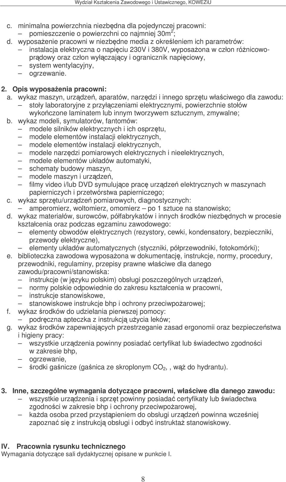 wentylacyjny, ogrzewanie. 2. Opis wyposaenia pracowni: stoły laboratoryjne z przyłczeniami elektrycznymi, powierzchnie stołów wykoczone laminatem lub innym tworzywem sztucznym, zmywalne; b.
