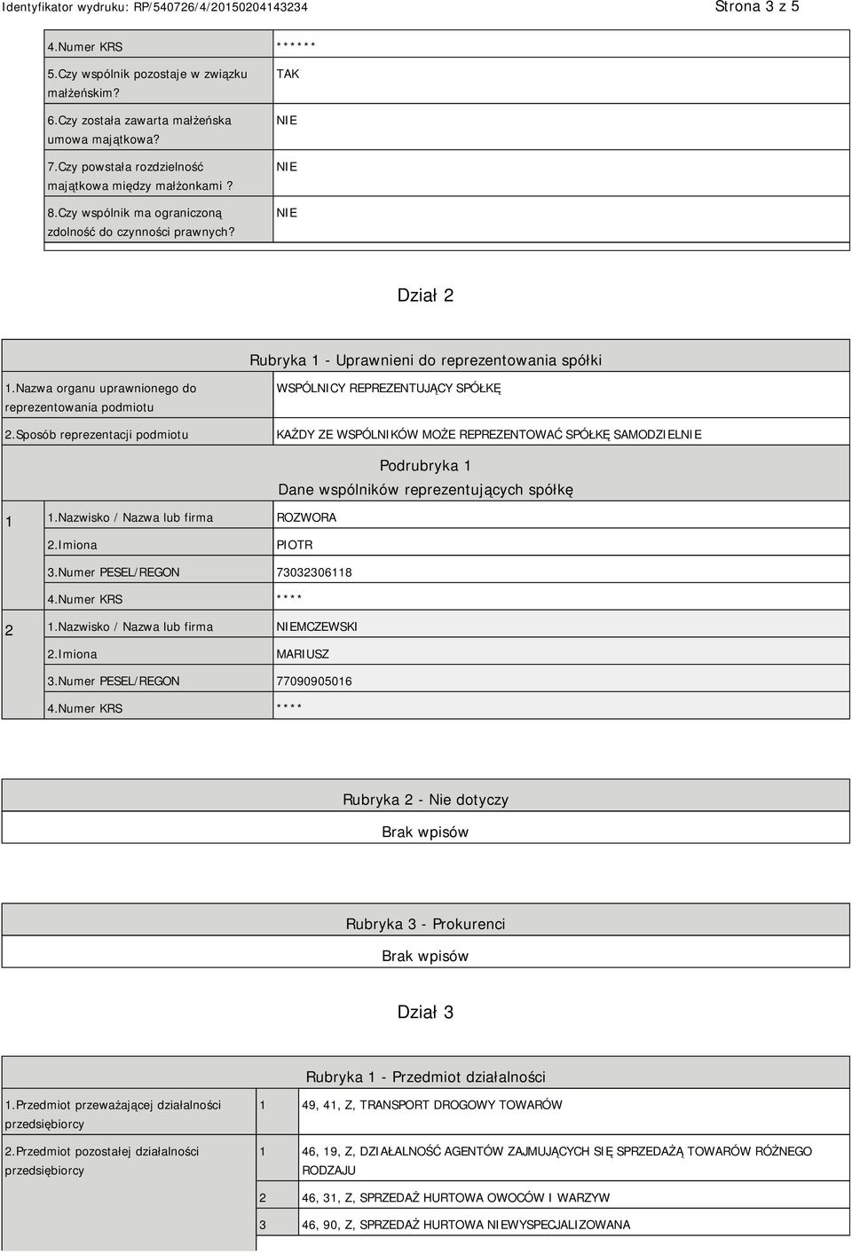 Sposób reprezentacji podmiotu WSPÓLNICY REPREZENTUJĄCY SPÓŁKĘ KAŻDY ZE WSPÓLNIKÓW MOŻE REPREZENTOWAĆ SPÓŁKĘ SAMODZIEL 1 1.