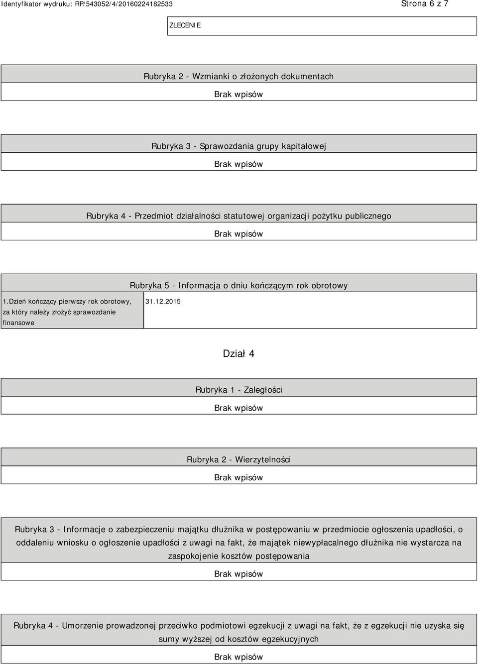 2015 Dział 4 Rubryka 1 - Zaległości Rubryka 2 - Wierzytelności Rubryka 3 - Informacje o zabezpieczeniu majątku dłużnika w postępowaniu w przedmiocie ogłoszenia upadłości, o oddaleniu wniosku o
