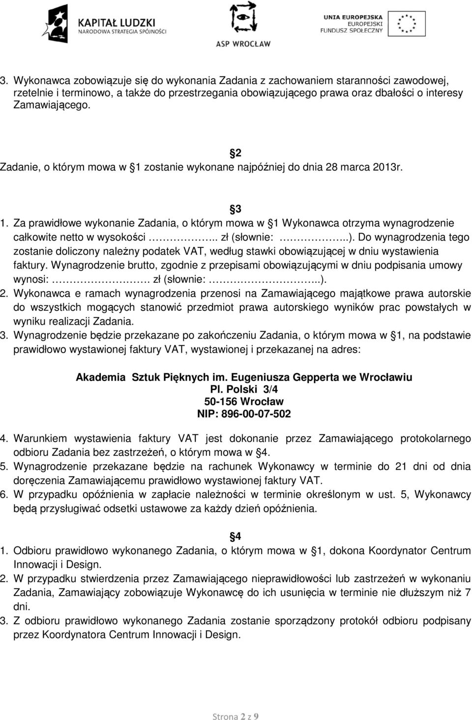 . zł (słownie:..). Do wynagrodzenia tego zostanie doliczony należny podatek VAT, według stawki obowiązującej w dniu wystawienia faktury.