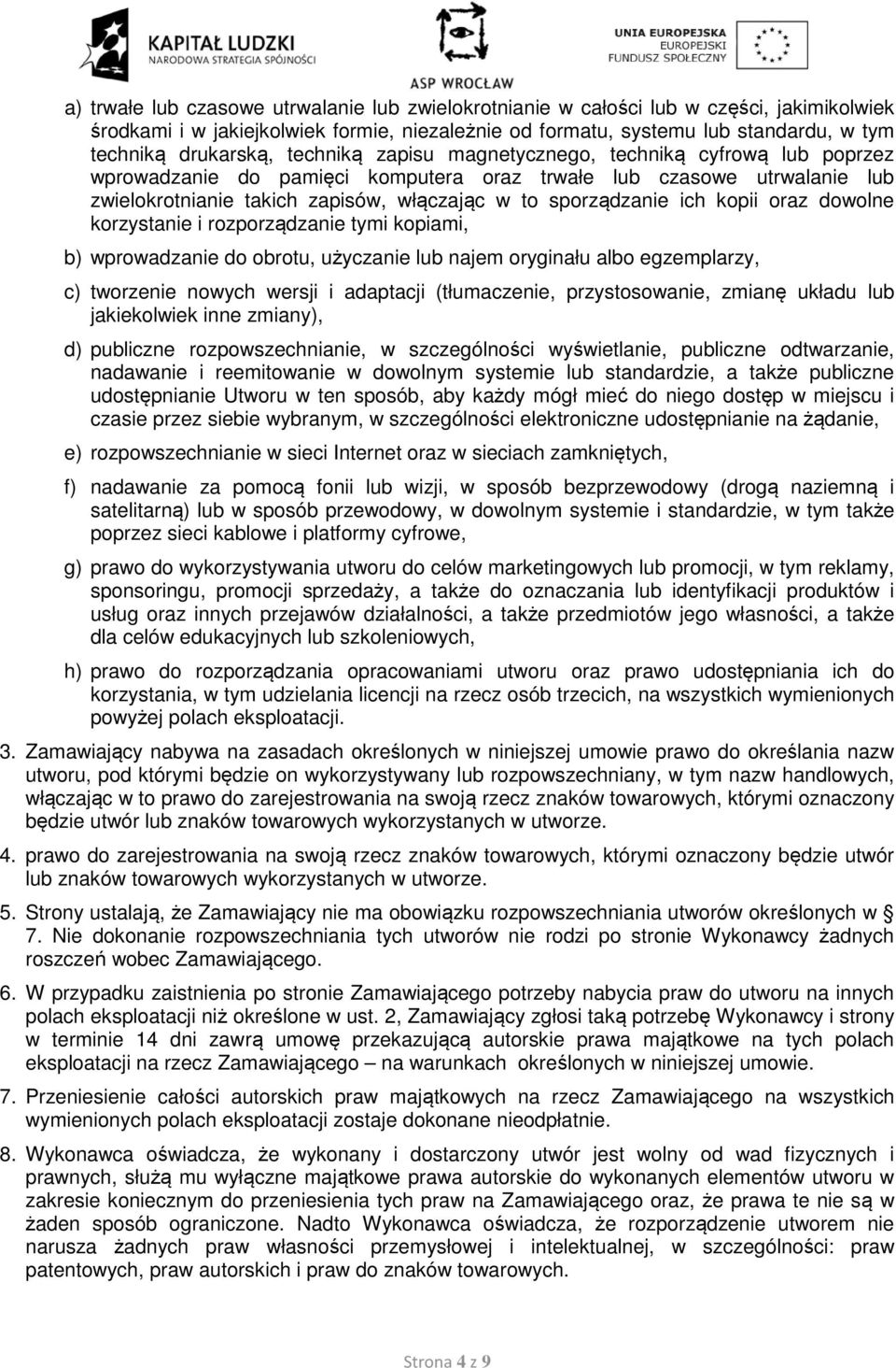 kopii oraz dowolne korzystanie i rozporządzanie tymi kopiami, b) wprowadzanie do obrotu, użyczanie lub najem oryginału albo egzemplarzy, c) tworzenie nowych wersji i adaptacji (tłumaczenie,