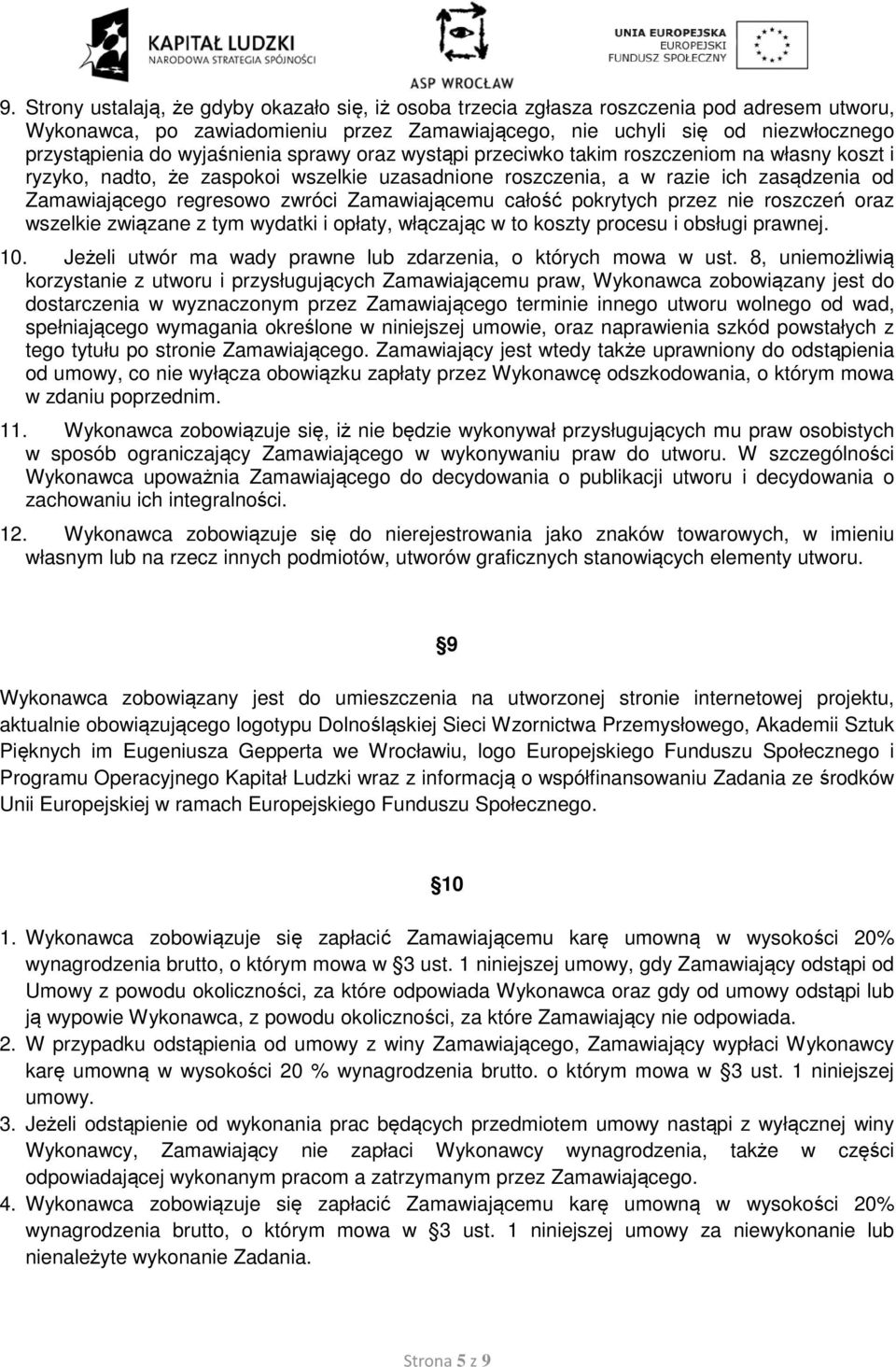 Zamawiającemu całość pokrytych przez nie roszczeń oraz wszelkie związane z tym wydatki i opłaty, włączając w to koszty procesu i obsługi prawnej. 10.
