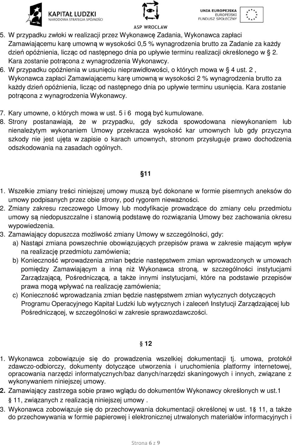 2, Wykonawca zapłaci Zamawiającemu karę umowną w wysokości 2 % wynagrodzenia brutto za każdy dzień opóźnienia, licząc od następnego dnia po upływie terminu usunięcia.