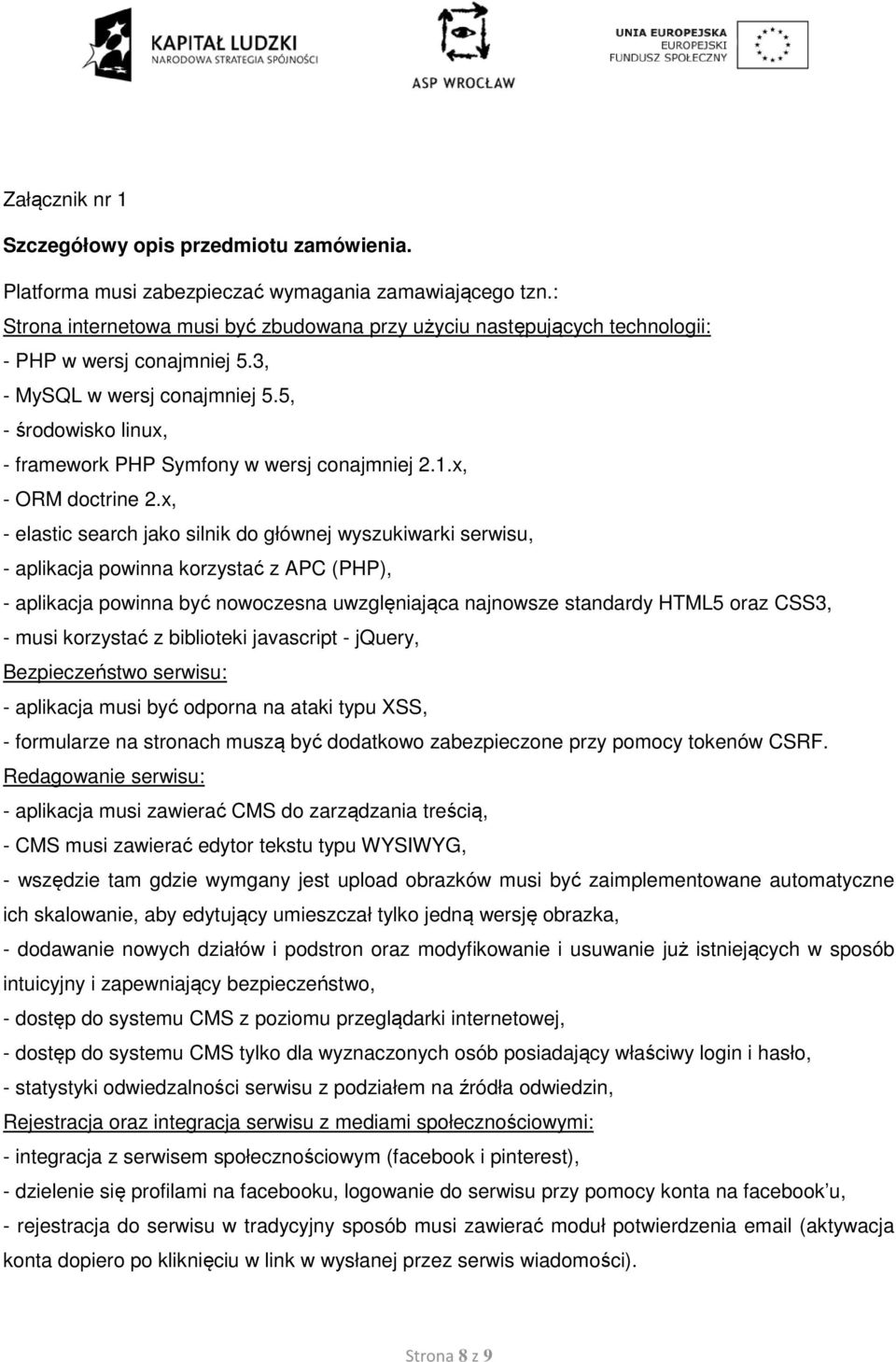 5, - środowisko linux, - framework PHP Symfony w wersj conajmniej 2.1.x, - ORM doctrine 2.