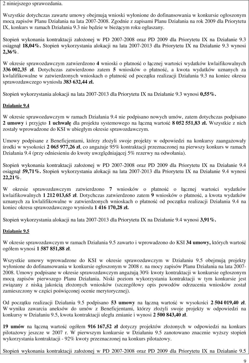 Stopień wykonania kontraktacji załoŝonej w PD 2007-2008 oraz PD 2009 dla Priorytetu IX na Działanie 9.3 osiągnął 18,04%.