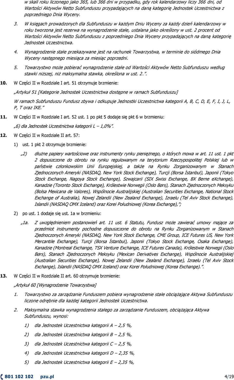 W księgach prowadzonych dla Subfunduszu w każdym Dniu Wyceny za każdy dzień kalendarzowy w roku tworzona jest rezerwa na wynagrodzenie stałe, ustalana jako określony w ust.