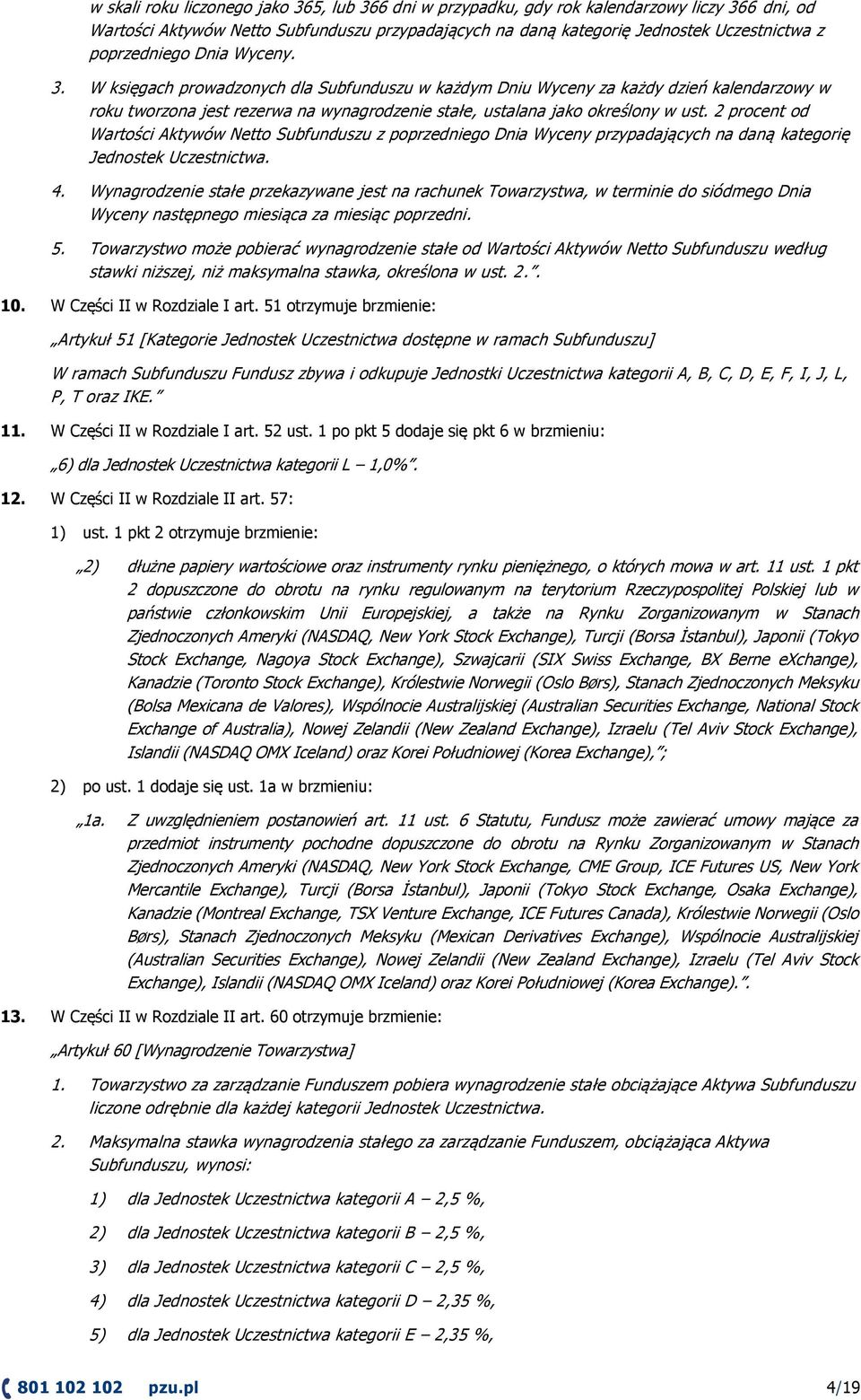 W księgach prowadzonych dla Subfunduszu w każdym Dniu Wyceny za każdy dzień kalendarzowy w roku tworzona jest rezerwa na wynagrodzenie stałe, ustalana jako określony w ust.