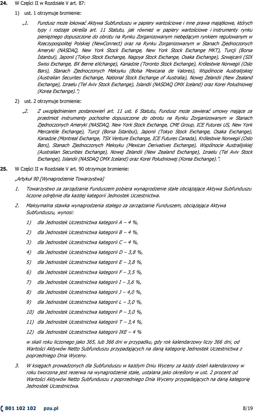 oraz na Rynku Zorganizowanym w Stanach Zjednoczonych Ameryki (NASDAQ, New York Stock Exchange, New York Stock Exchange MKT), Turcji (Borsa İstanbul), Japonii (Tokyo Stock Exchange, Nagoya Stock