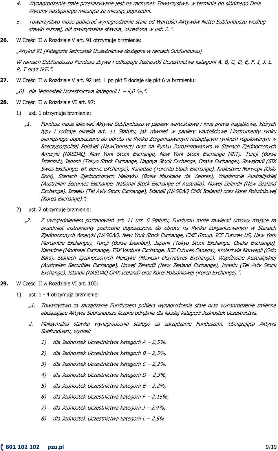 91 otrzymuje brzmienie: Artykuł 91 [Kategorie Jednostek Uczestnictwa dostępne w ramach Subfunduszu] W ramach Subfunduszu Fundusz zbywa i odkupuje Jednostki Uczestnictwa kategorii A, B, C, D, E, F, I,