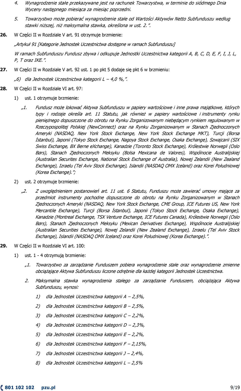 91 otrzymuje brzmienie: Artykuł 91 [Kategorie Jednostek Uczestnictwa dostępne w ramach Subfunduszu] W ramach Subfunduszu Fundusz zbywa i odkupuje Jednostki Uczestnictwa kategorii A, B, C, D, E, F, I,