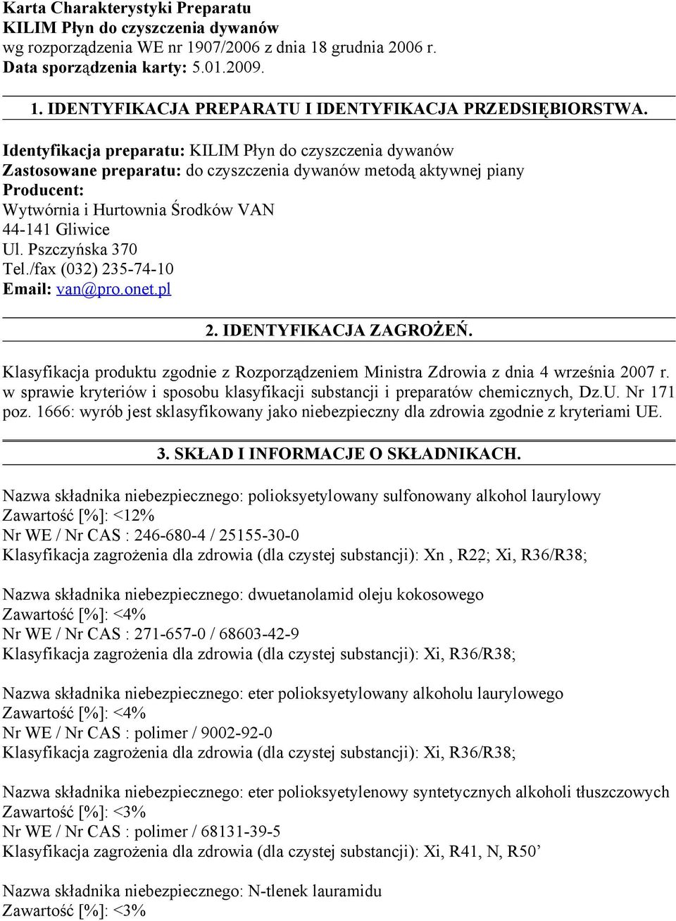 Pszczyńska 370 Tel./fax (032) 235-74-10 Email: van@pro.onet.pl 2. IDENTYFIKACJA ZAGROŻEŃ. Klasyfikacja produktu zgodnie z Rozporządzeniem Ministra Zdrowia z dnia 4 września 2007 r.