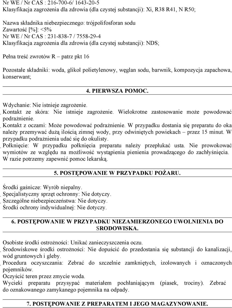 barwnik, kompozycja zapachowa, konserwant; 4. PIERWSZA POMOC. Wdychanie: Nie istnieje zagrożenie. Kontakt ze skóra: Nie istnieje zagrożenie. Wielokrotne zastosowanie może powodować podrażnienie.