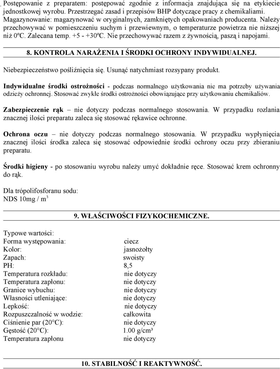 +5 - +30ºC. Nie przechowywać razem z żywnością, paszą i napojami. 8. KONTROLA NARAŻENIA I ŚRODKI OCHRONY INDYWIDUALNEJ. Niebezpieczeństwo pośliźnięcia się. Usunąć natychmiast rozsypany produkt.