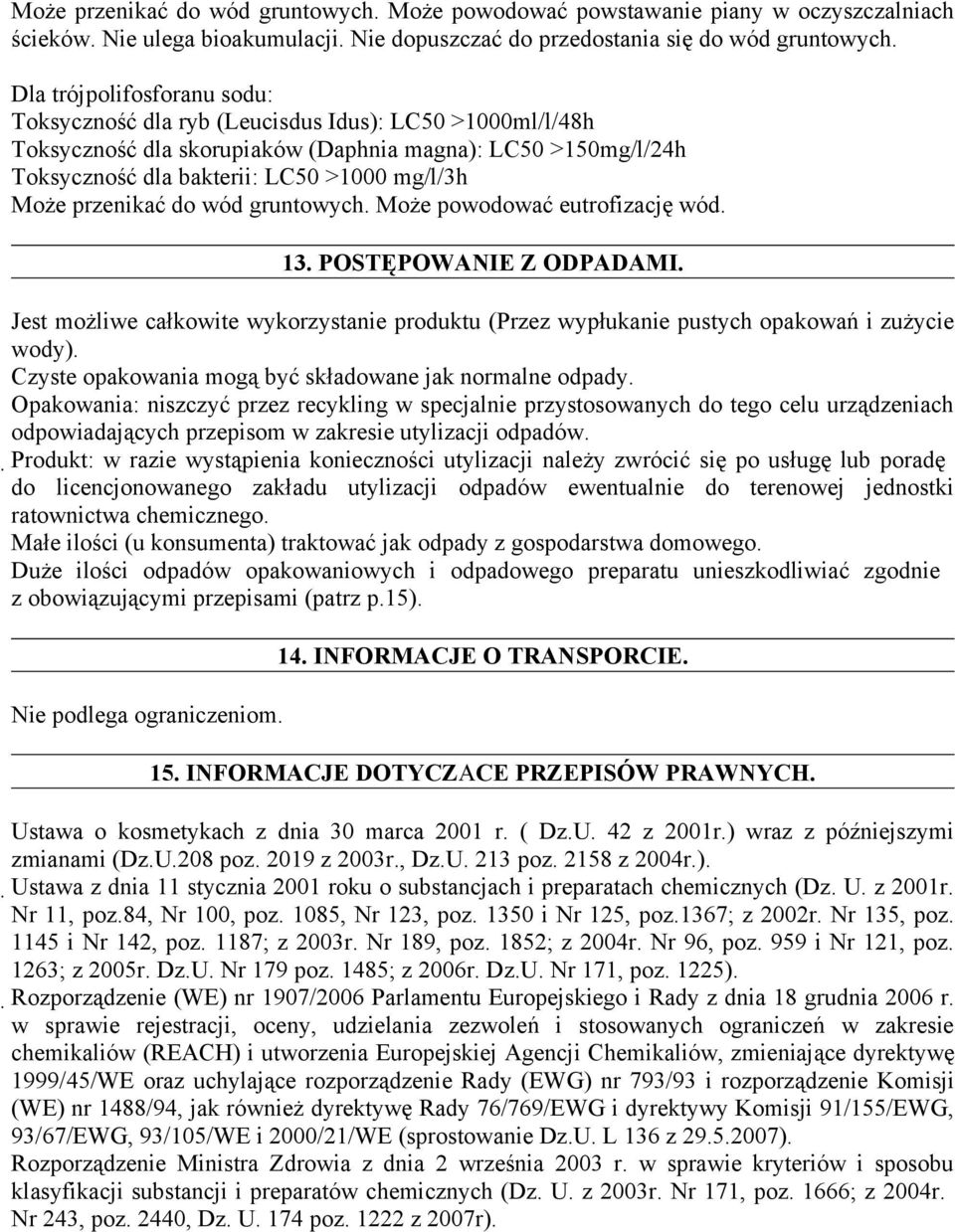 przenikać do wód gruntowych. Może powodować eutrofizację wód. 13. POSTĘPOWANIE Z ODPADAMI. Jest możliwe całkowite wykorzystanie produktu (Przez wypłukanie pustych opakowań i zużycie wody).