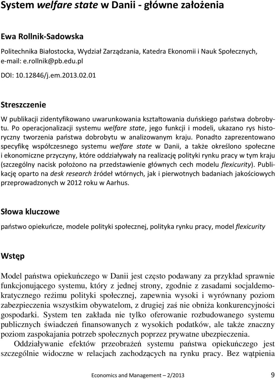 Po operacjonalizacji systemu welfare state, jego funkcji i modeli, ukazano rys historyczny tworzenia państwa dobrobytu w analizowanym kraju.