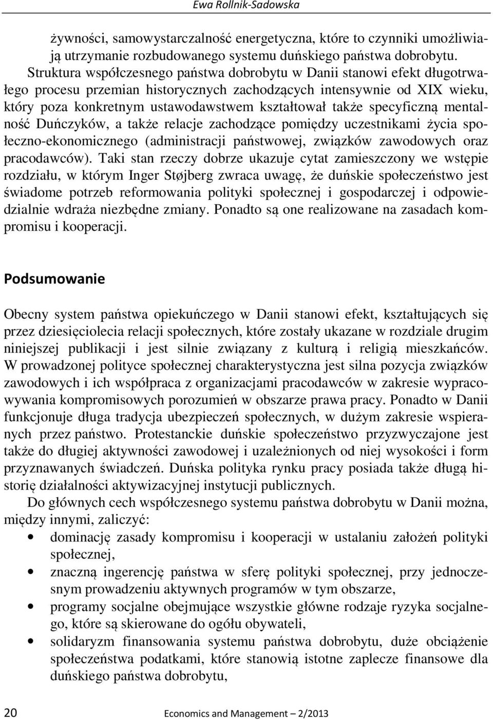 także specyficzną mentalność Duńczyków, a także relacje zachodzące pomiędzy uczestnikami życia społeczno-ekonomicznego (administracji państwowej, związków zawodowych oraz pracodawców).