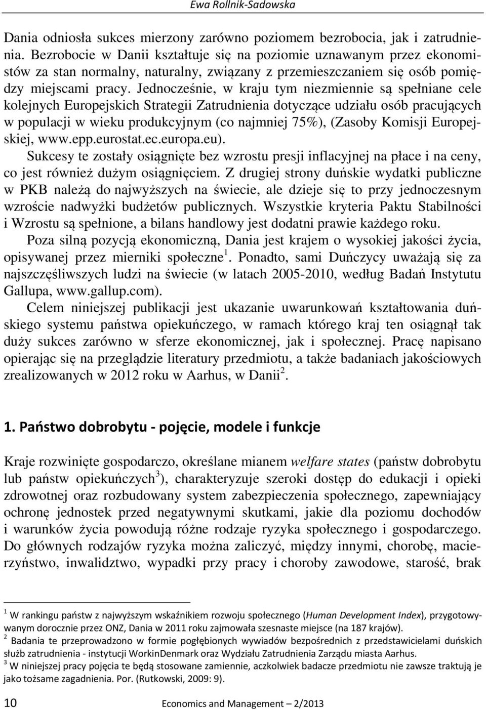 Jednocześnie, w kraju tym niezmiennie są spełniane cele kolejnych Europejskich Strategii Zatrudnienia dotyczące udziału osób pracujących w populacji w wieku produkcyjnym (co najmniej 75%), (Zasoby