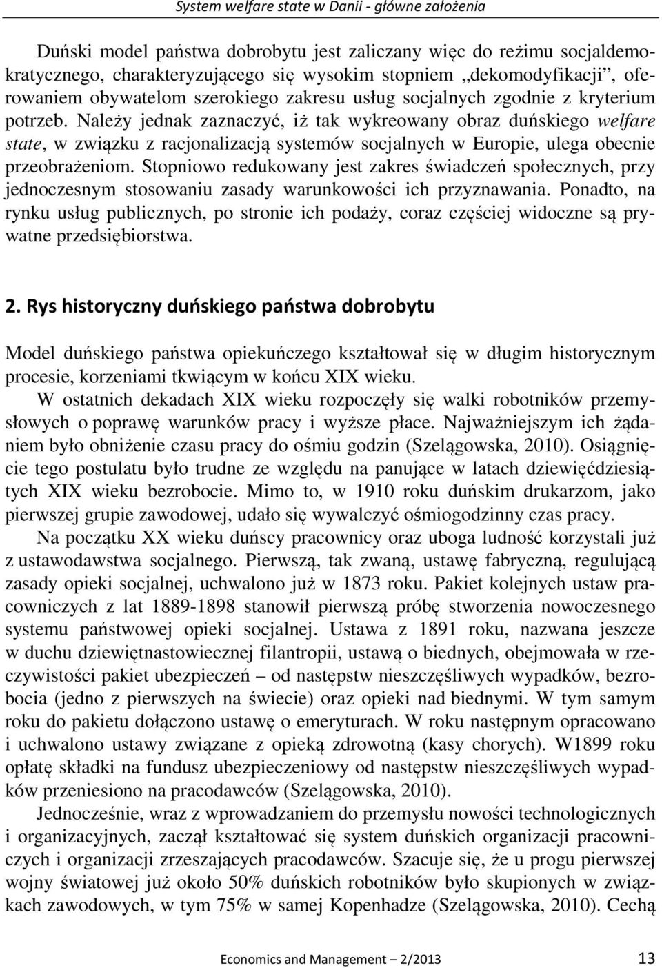 Należy jednak zaznaczyć, iż tak wykreowany obraz duńskiego welfare state, w związku z racjonalizacją systemów socjalnych w Europie, ulega obecnie przeobrażeniom.