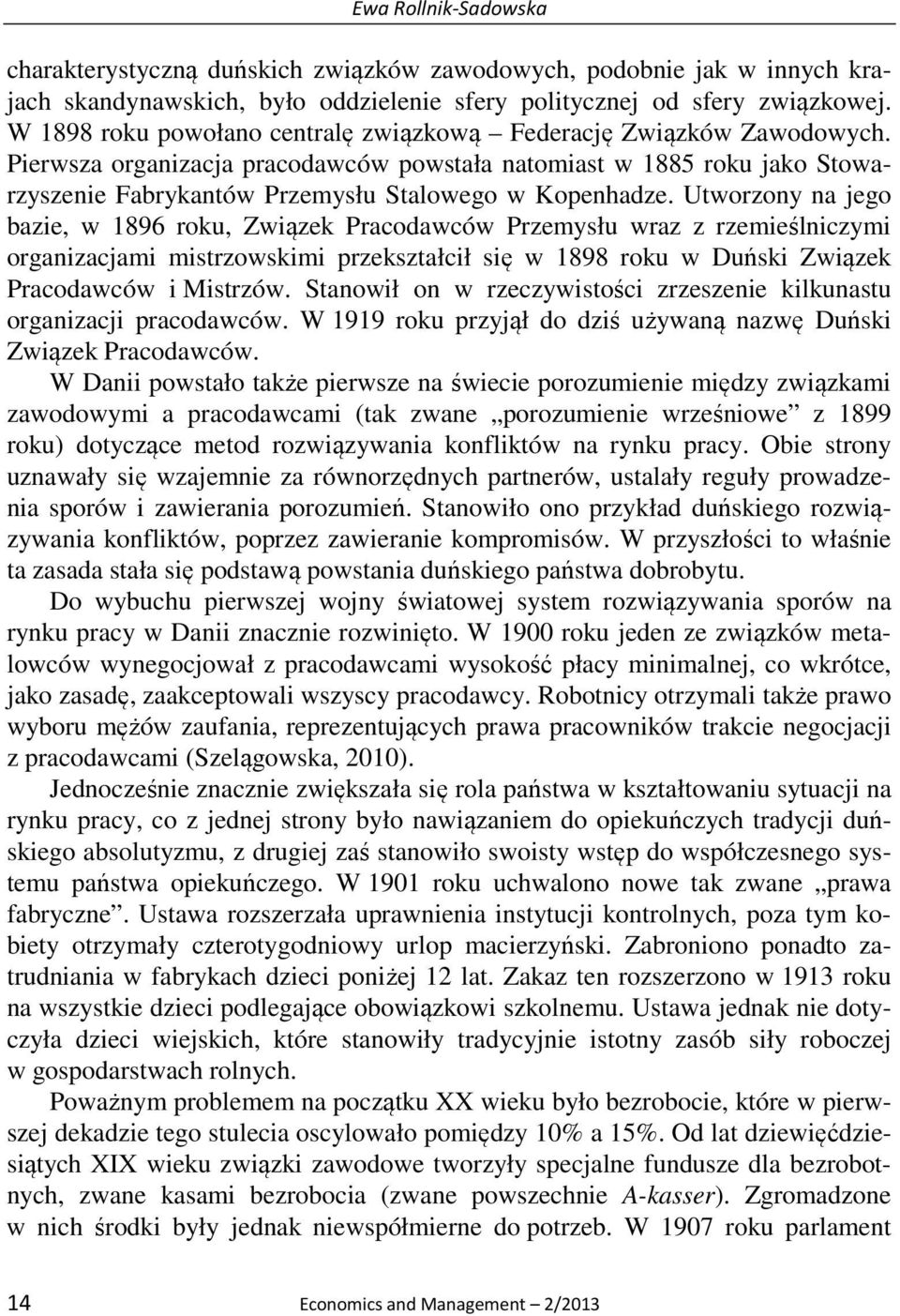 Utworzony na jego bazie, w 1896 roku, Związek Pracodawców Przemysłu wraz z rzemieślniczymi organizacjami mistrzowskimi przekształcił się w 1898 roku w Duński Związek Pracodawców i Mistrzów.
