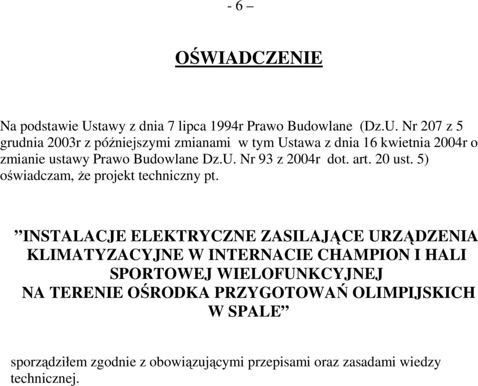 Nr 207 z 5 grudnia 2003r z późniejszymi zmianami w tym Ustawa z dnia 16 kwietnia 2004r o zmianie ustawy Prawo Budowlane Dz.U. Nr 93 z 2004r dot.