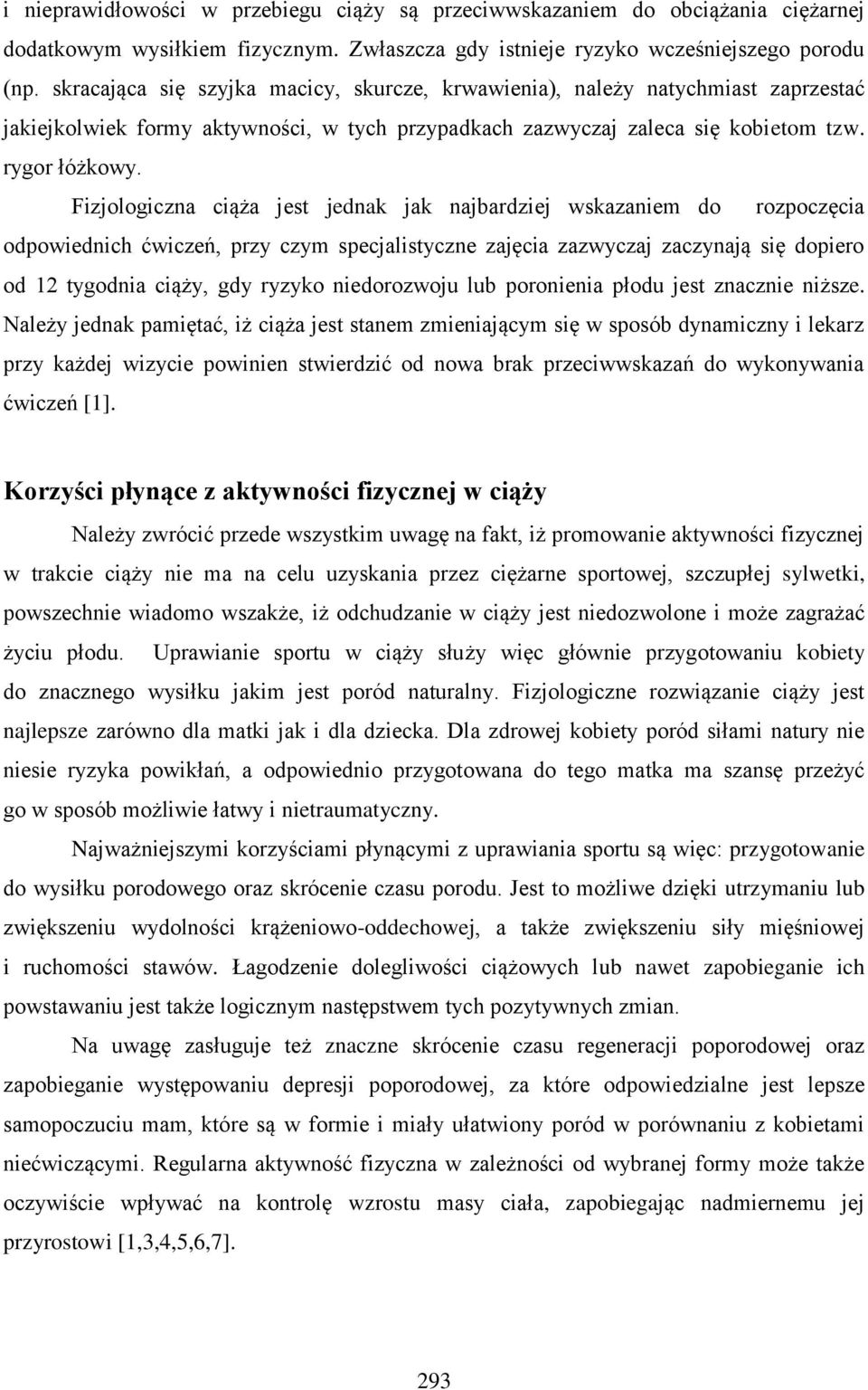 Fizjologiczna ciąża jest jednak jak najbardziej wskazaniem do rozpoczęcia odpowiednich ćwiczeń, przy czym specjalistyczne zajęcia zazwyczaj zaczynają się dopiero od 12 tygodnia ciąży, gdy ryzyko