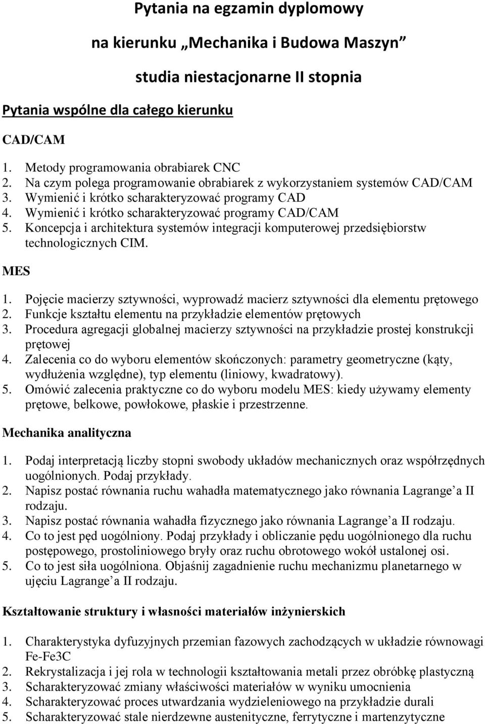 Koncepcja i architektura systemów integracji komputerowej przedsiębiorstw technologicznych CIM. MES 1. Pojęcie macierzy sztywności, wyprowadź macierz sztywności dla elementu prętowego 2.