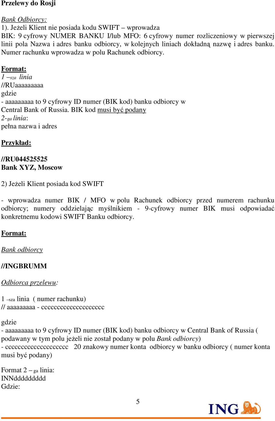 nazwę i adres banku. Numer rachunku wprowadza w polu Rachunek odbiorcy. Format: 1 sza linia //RUaaaaaaaaa gdzie - aaaaaaaaa to 9 cyfrowy ID numer (BIK kod) banku odbiorcy w Central Bank of Russia.