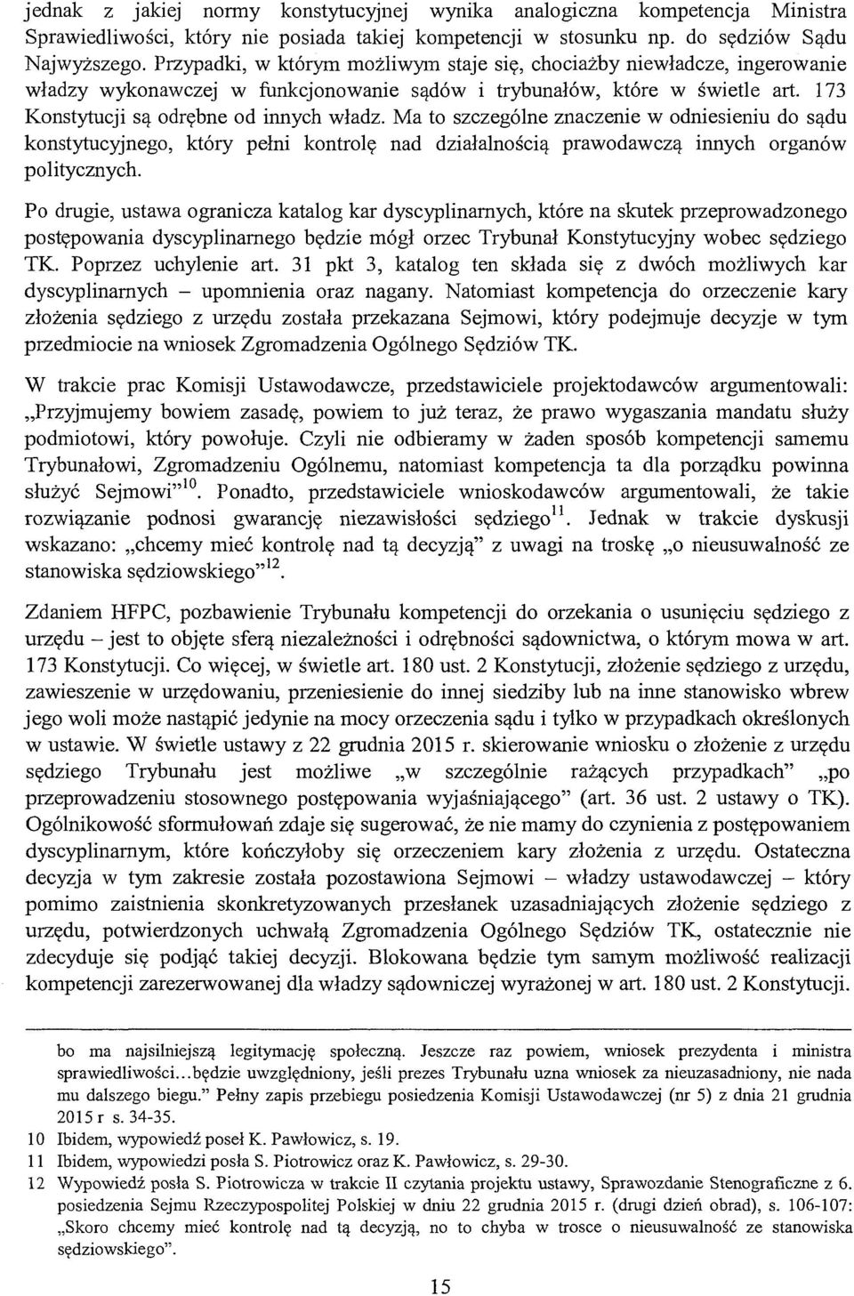 Ma to szczególne znaczenie w odniesieniu do sądu konstytucyjnego, który pełni kontrolę nad działalnością prawodawczą innych organów politycznych.