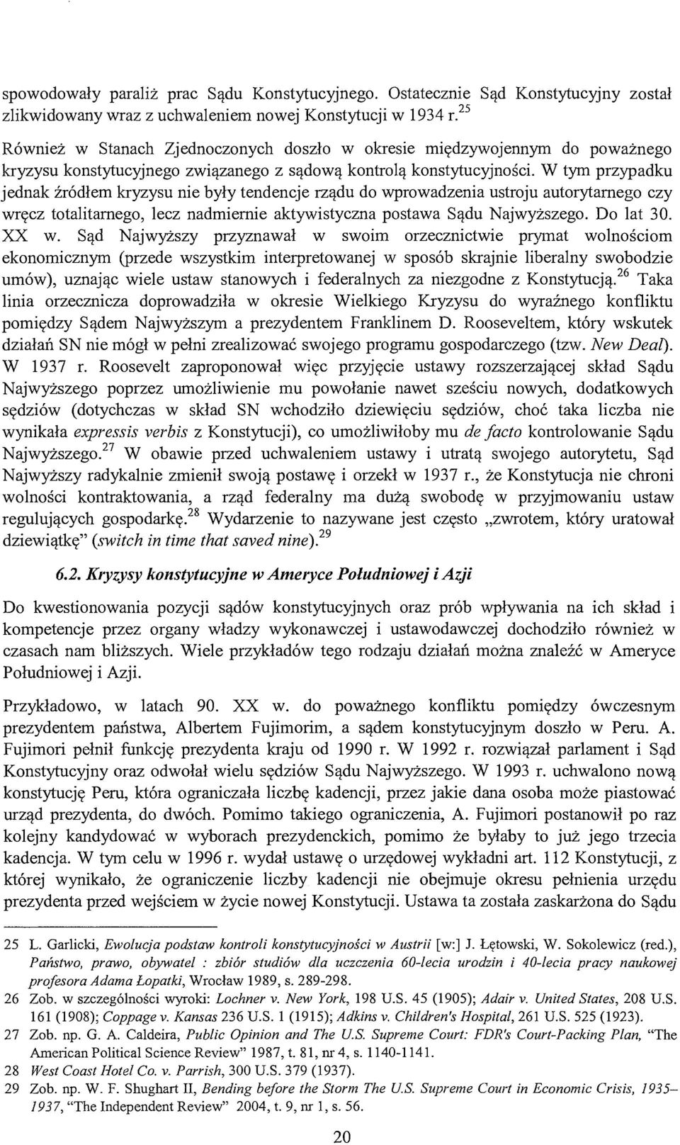 W tym przypadku jednak źródłem kryzysu nie były tendencje rządu do wprowadzenia ustroju autorytamego czy wręcz totalitarnego, lecz nadmiernie aktywistyczna postawa Sądu Najwyższego. Do lat 30. XX w.