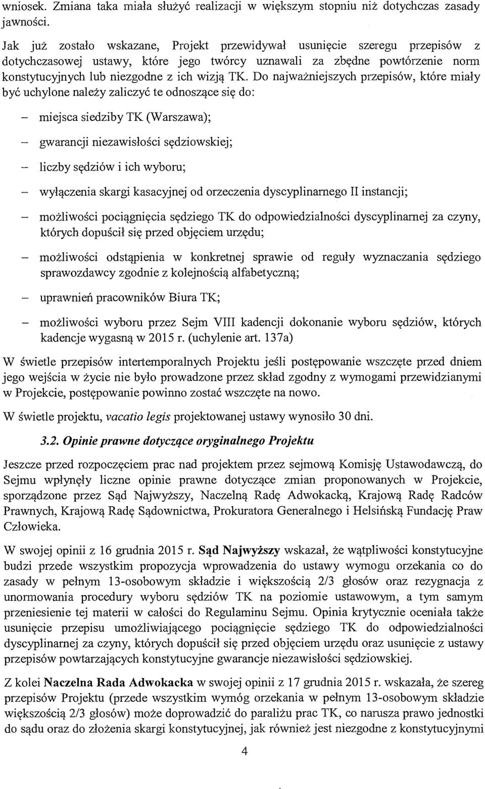 Do najważniejszych przepisów, które miały być uchylone należy zaliczyć te odnoszące się do: - miejsca siedziby TK (Warszawa); gwarancji niezawisłości sędziowskiej; - liczby sędziów i ich wyboru; -