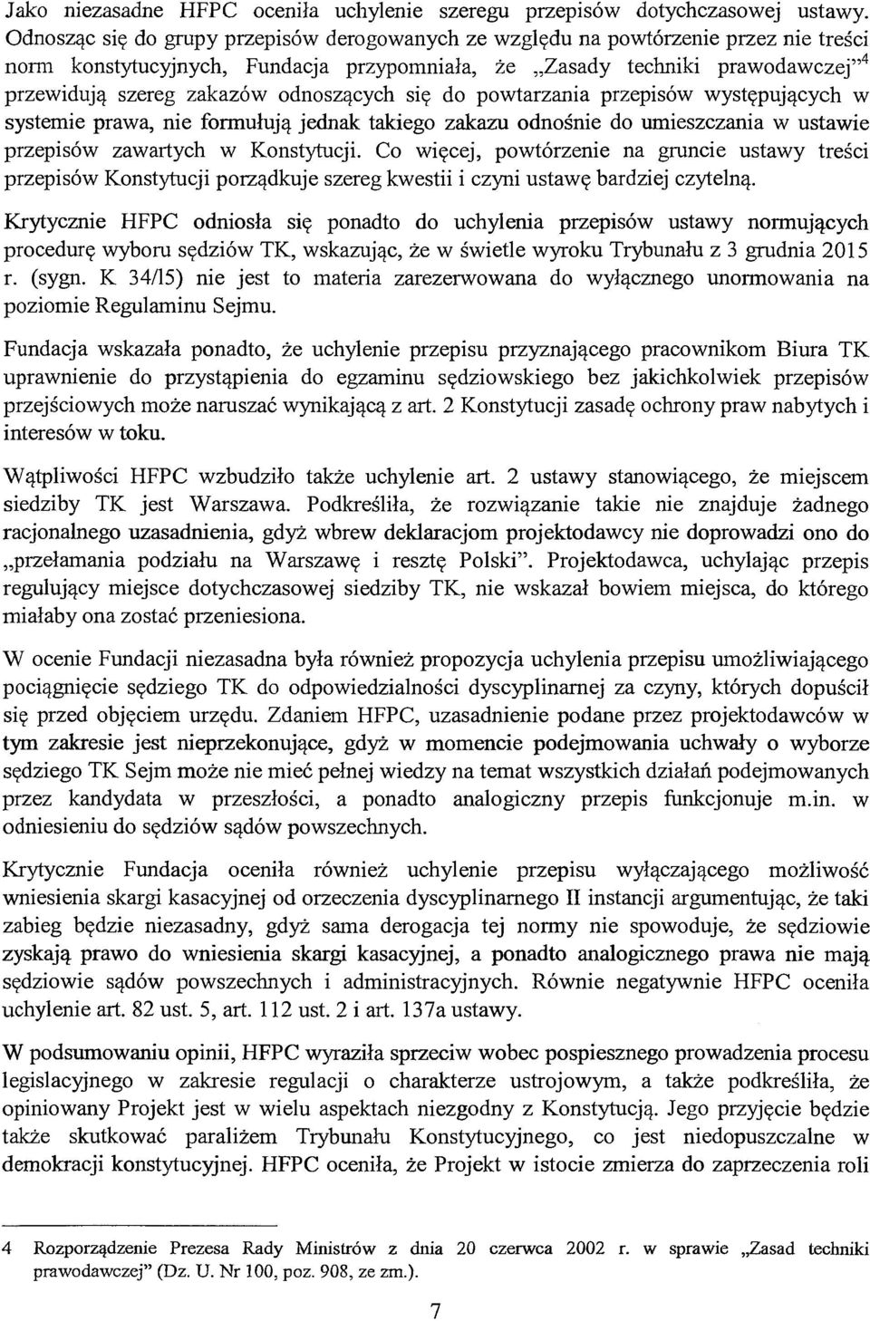 odnoszących się do powtarzania przepisów występujących w systemie prawa, nie formułują jednak takiego zakazu odnośnie do umieszczania w ustawie przepisów zawartych w Konstytucji.