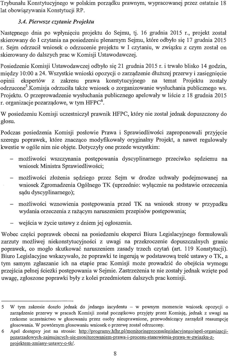 , projekt został skierowany do I czytania na posiedzeniu plenamym Sejmu, które odbyło się 17 grudnia 2015 r.