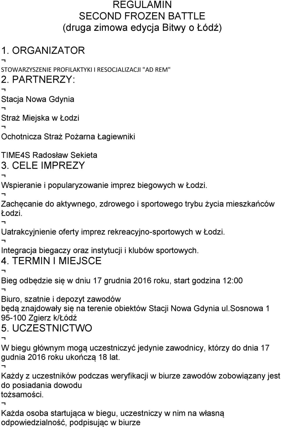 Zachęcanie do aktywnego, zdrowego i sportowego trybu życia mieszkańców Łodzi. Uatrakcyjnienie oferty imprez rekreacyjno-sportowych w Łodzi. Integracja biegaczy oraz instytucji i klubów sportowych. 4.