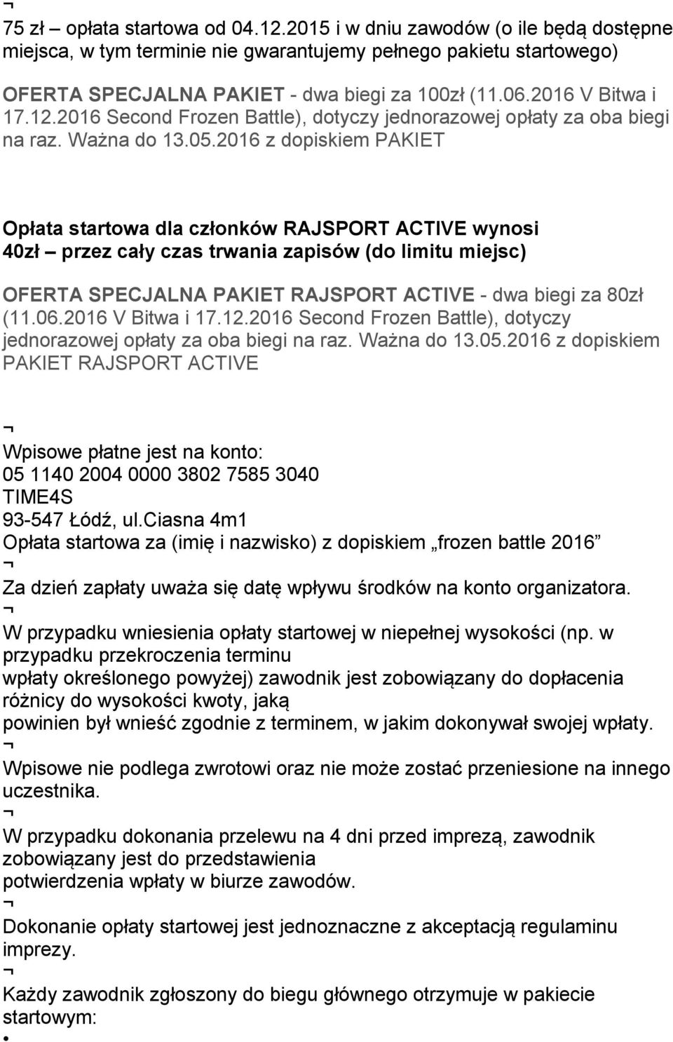 2016 z dopiskiem PAKIET Opłata startowa dla członków RAJSPORT ACTIVE wynosi 40zł przez cały czas trwania zapisów (do limitu miejsc) OFERTA SPECJALNA PAKIET RAJSPORT ACTIVE - dwa biegi za 80zł (11.06.