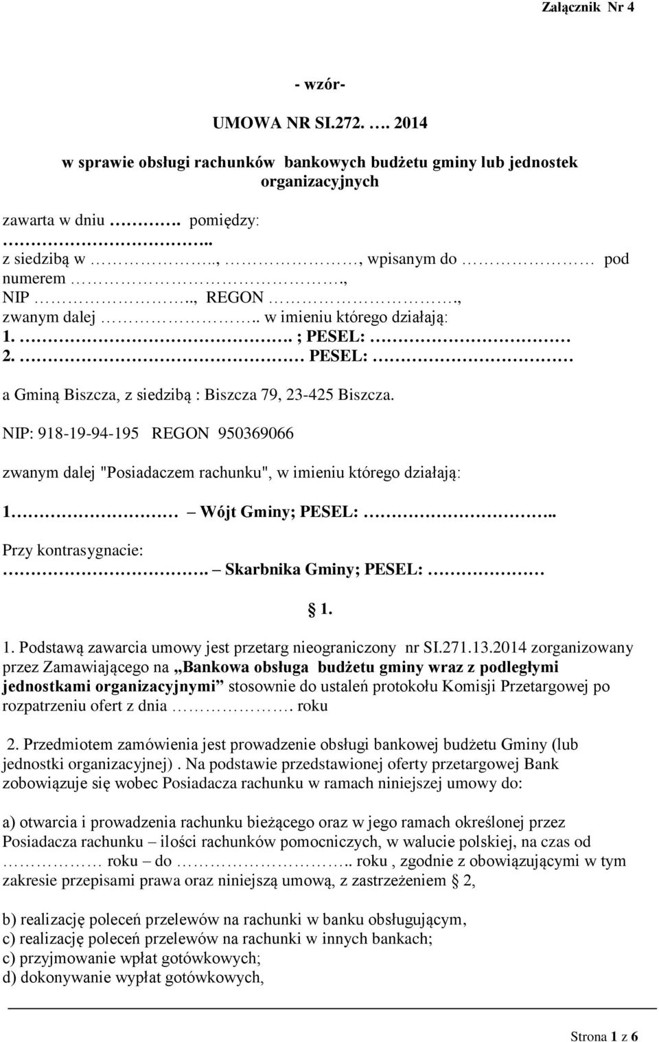NIP: 918-19-94-195 REGON 950369066 zwanym dalej "Posiadaczem rachunku", w imieniu którego działają: 1 Wójt Gminy; PESEL:.. Przy kontrasygnacie:. Skarbnika Gminy; PESEL: 1. 1. Podstawą zawarcia umowy jest przetarg nieograniczony nr SI.