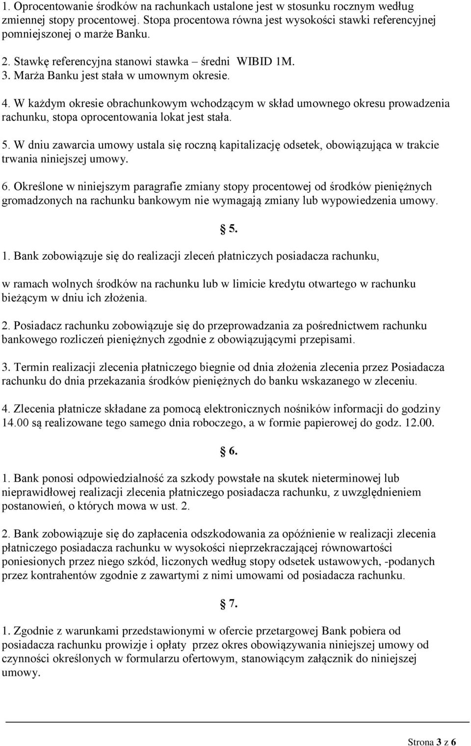 W każdym okresie obrachunkowym wchodzącym w skład umownego okresu prowadzenia rachunku, stopa oprocentowania lokat jest stała. 5.