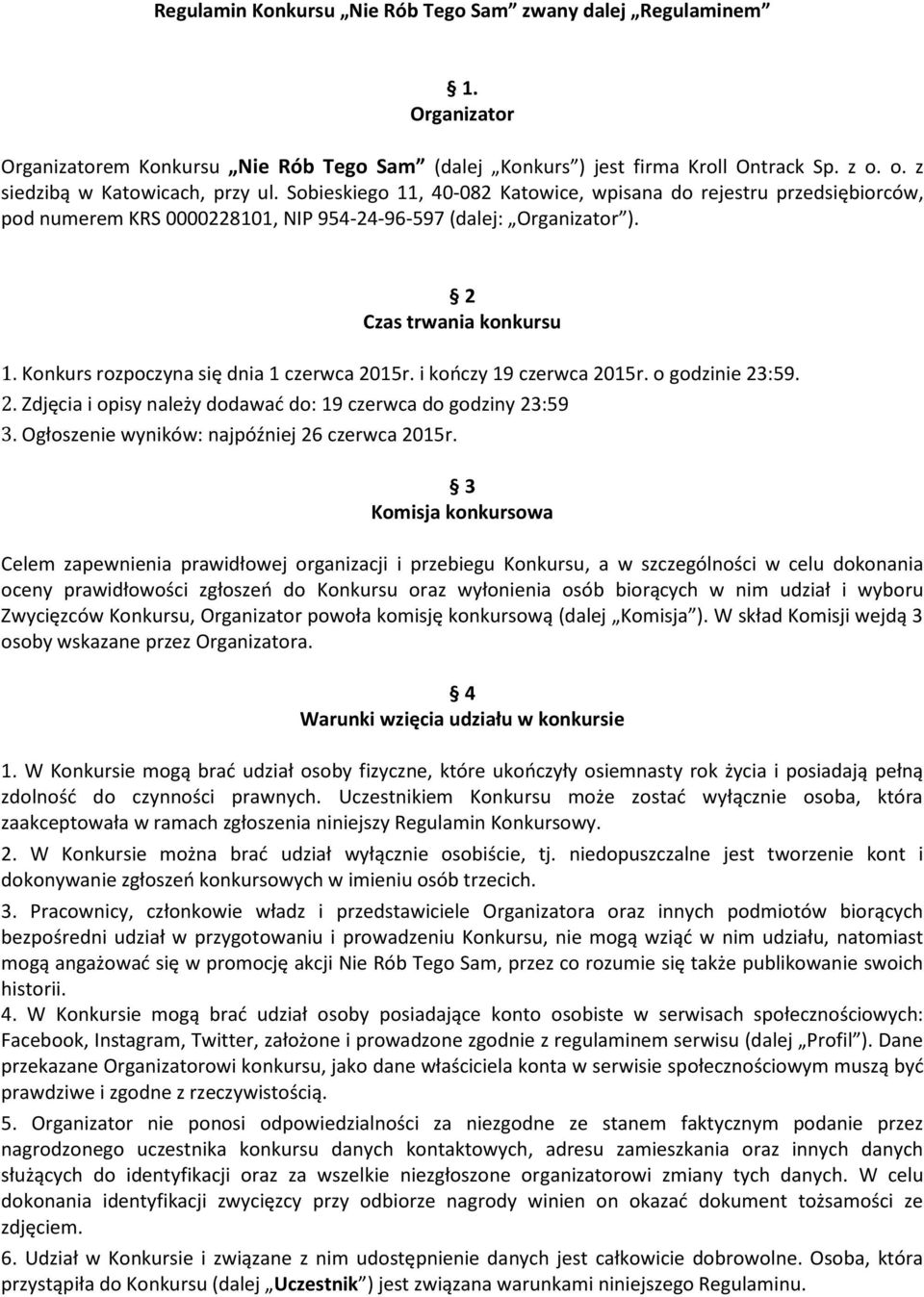 Konkurs rozpoczyna się dnia 1 czerwca 2015r. i kończy 19 czerwca 2015r. o godzinie 23:59. 2. Zdjęcia i opisy należy dodawać do: 19 czerwca do godziny 23:59 3.