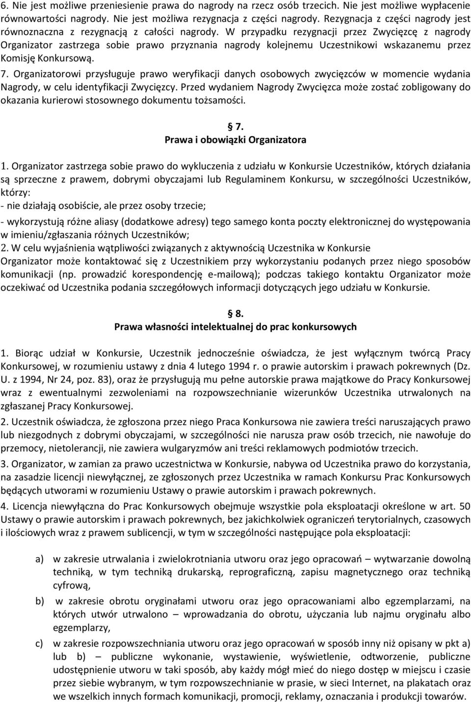 W przypadku rezygnacji przez Zwycięzcę z nagrody Organizator zastrzega sobie prawo przyznania nagrody kolejnemu Uczestnikowi wskazanemu przez Komisję Konkursową. 7.