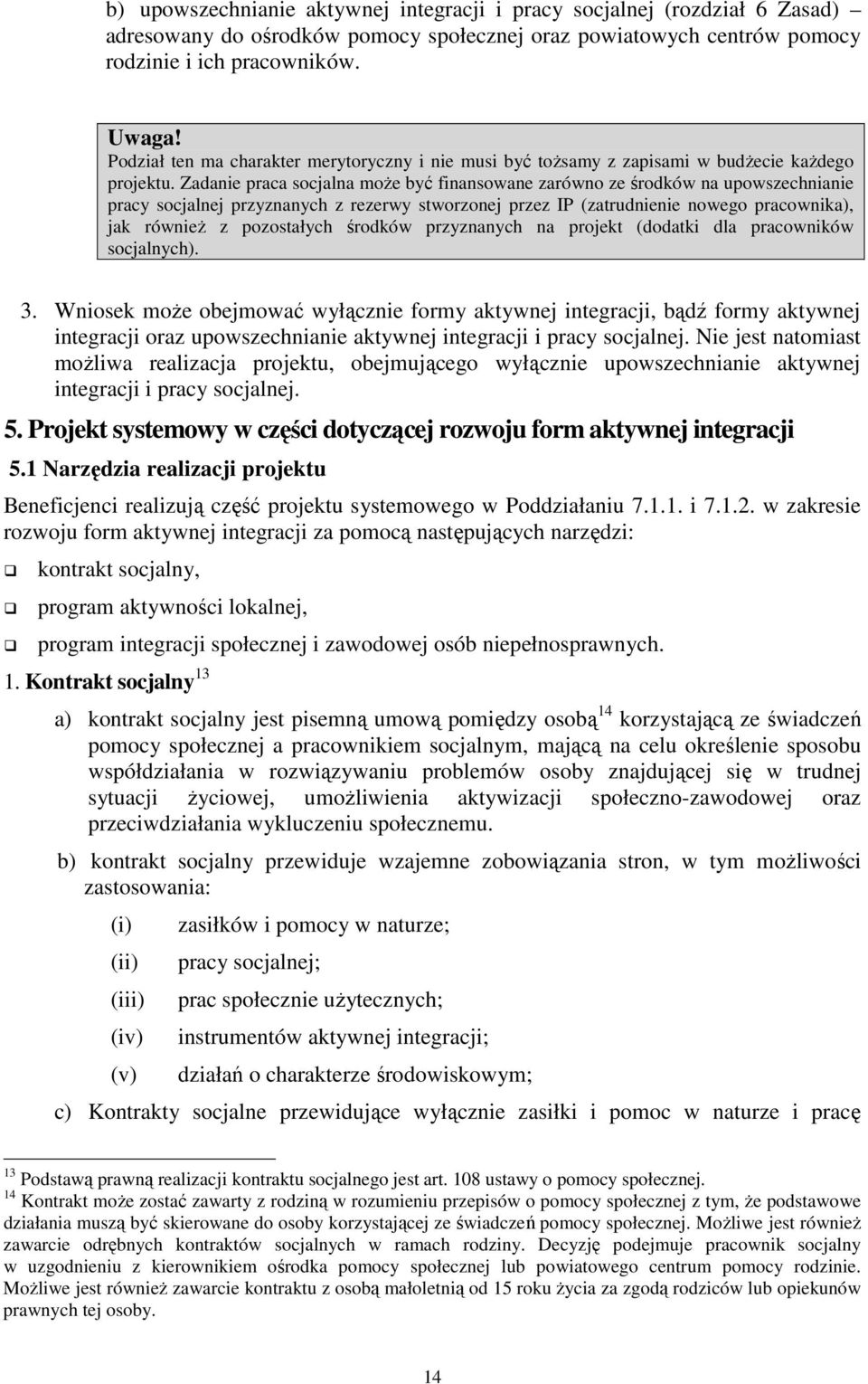 Zadanie praca socjalna moŝe być finansowane zarówno ze środków na upowszechnianie pracy socjalnej przyznanych z rezerwy stworzonej przez IP (zatrudnienie nowego pracownika), jak równieŝ z pozostałych