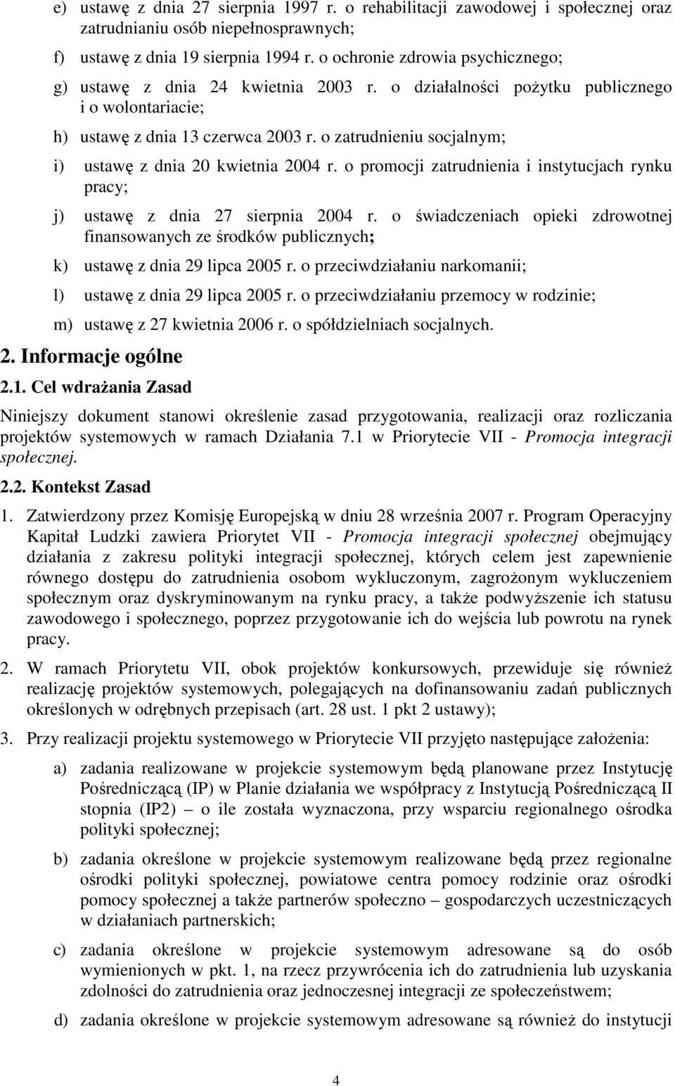 o zatrudnieniu socjalnym; i) ustawę z dnia 20 kwietnia 2004 r. o promocji zatrudnienia i instytucjach rynku pracy; j) ustawę z dnia 27 sierpnia 2004 r.