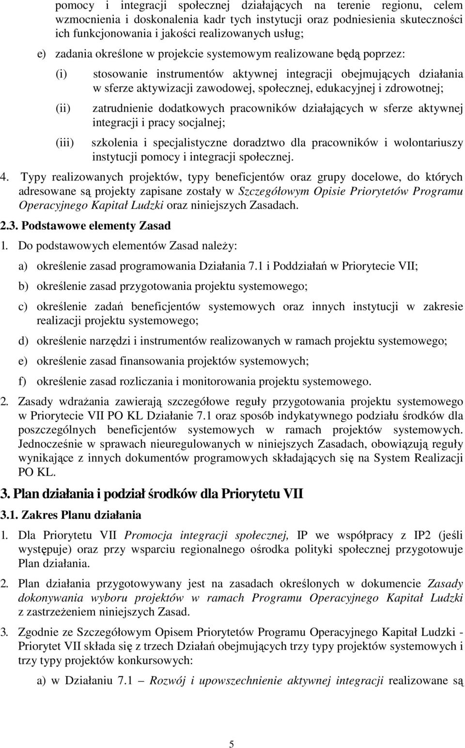 edukacyjnej i zdrowotnej; zatrudnienie dodatkowych pracowników działających w sferze aktywnej integracji i pracy socjalnej; szkolenia i specjalistyczne doradztwo dla pracowników i wolontariuszy