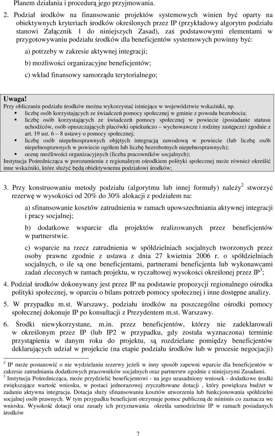 Zasad), zaś podstawowymi elementami w przygotowywaniu podziału środków dla beneficjentów systemowych powinny być: a) potrzeby w zakresie aktywnej integracji; b) moŝliwości organizacyjne