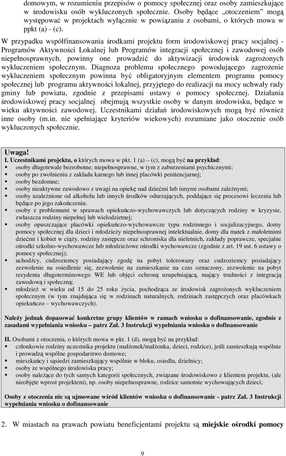 W przypadku współfinansowania środkami projektu form środowiskowej pracy socjalnej - Programów Aktywności Lokalnej lub Programów integracji społecznej i zawodowej osób niepełnosprawnych, powinny one